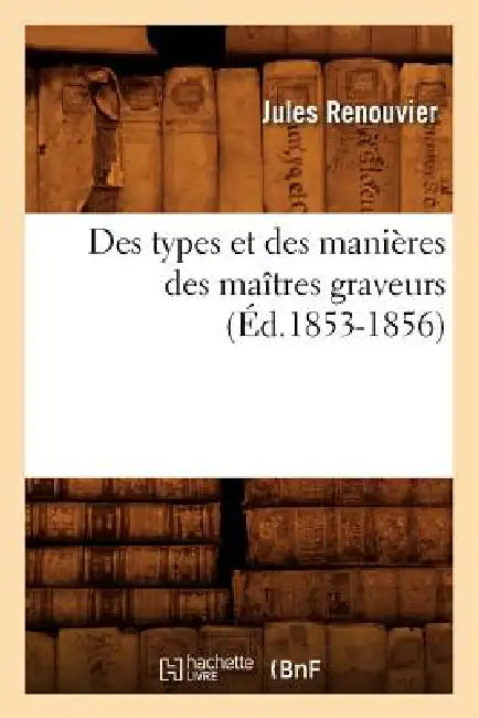 Des Types Et Des Manières Des Maîtres Graveurs (Éd.1853-1856) by Jules Renouvier