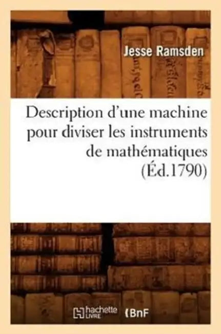 Description d'une machine pour diviser les instruments de mathématiques, (Éd.1790) by Jesse Ramsden
