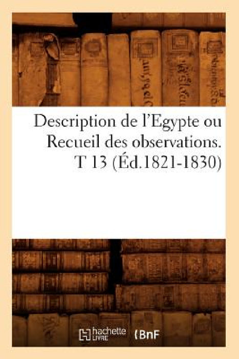 Description de l'Egypte Ou Recueil Des Observations. T 13 (Éd.1821-1830) by Sans Auteur