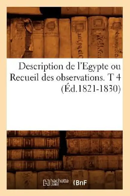 Description de l'Egypte Ou Recueil Des Observations. T 4 (Éd.1821-1830) by Sans Auteur