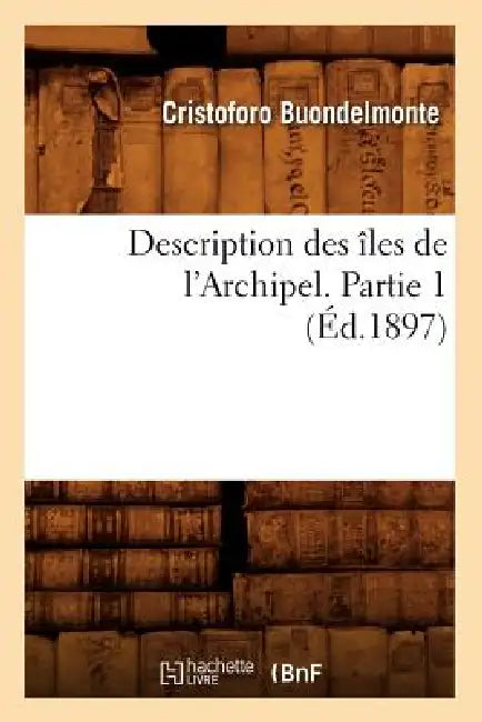 Description Des Îles de l'Archipel. Partie 1 (Éd.1897) by Cristoforo Buondelmonte