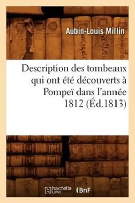 Description Des Tombeaux Qui Ont Été Découverts À Pompeï Dans l'Année 1812 (Éd.1813) by Aubin-Louis Millin