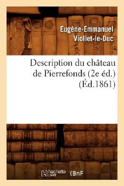 Description Du Château de Pierrefonds (2e Éd.) (Éd.1861) by Eugène-Emmanuel Viollet-Le-Duc