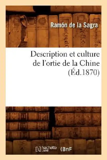 Description Et Culture de l'Ortie de la Chine (Éd.1870) by Ramón de la Sagra