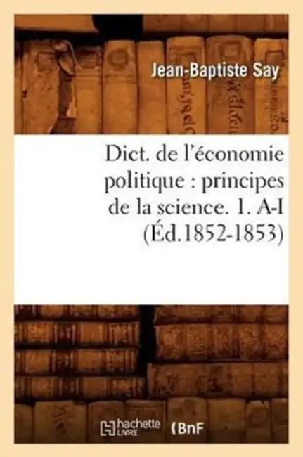 Dict. de l'économie politique: principes de la science. 1. A-I (Éd.1852-1853) by Sans Auteur
