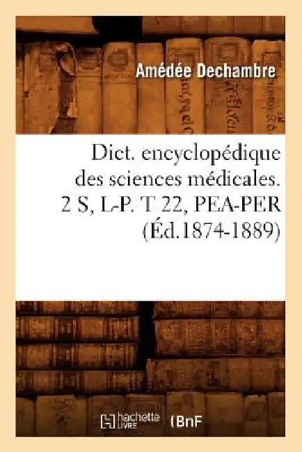 Dict. Encyclopédique Des Sciences Médicales. 2 S, L-P. T 22, Pea-Per (Éd.1874-1889) by Sans Auteur