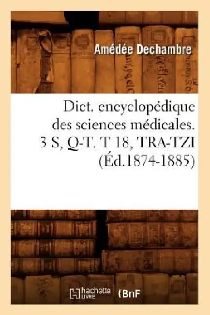 Dict. Encyclopédique Des Sciences Médicales. 3 S, Q-T. T 18, Tra-Tzi (Éd.1874-1885) by Sans Auteur