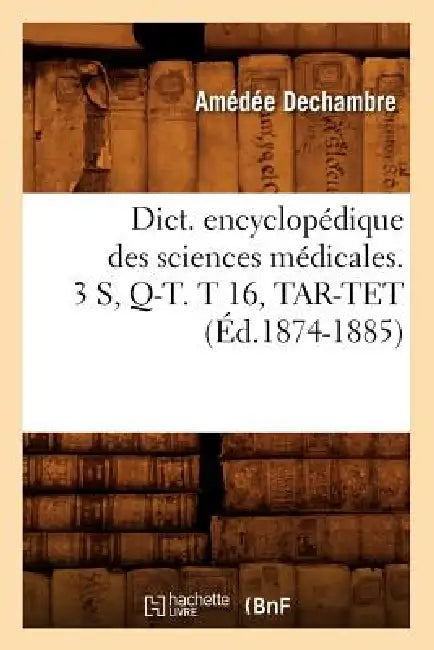 Dict. Encyclopédique Des Sciences Médicales. 3 S, Q-T. T 16, Tar-TET (Éd.1874-1885) by Sans Auteur