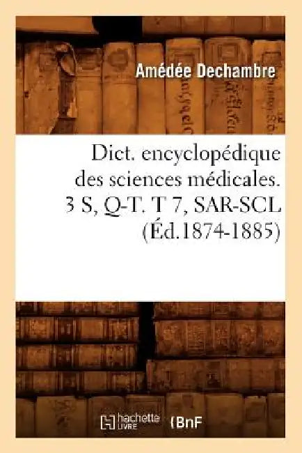 Dict. Encyclopédique Des Sciences Médicales. 3 S, Q-T. T 7, Sar-Scl (Éd.1874-1885) by Sans Auteur