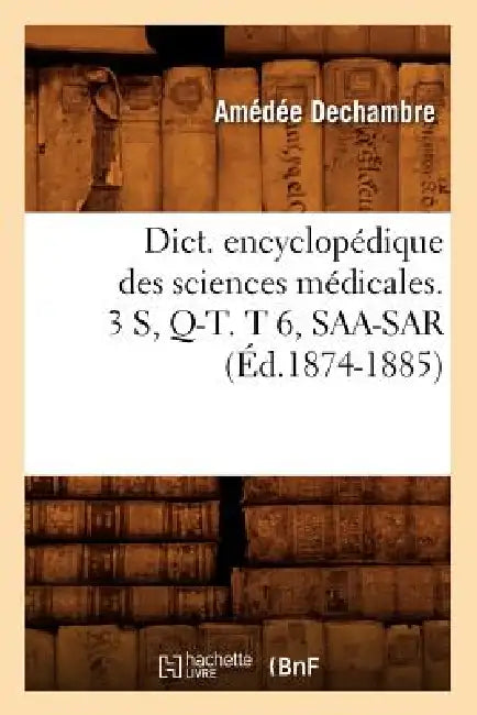 Dict. Encyclopédique Des Sciences Médicales. 3 S, Q-T. T 6, Saa-Sar (Éd.1874-1885) by Sans Auteur