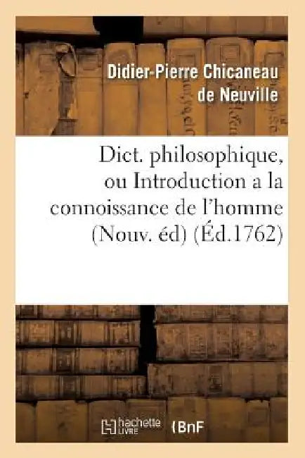 Dict. Philosophique, Ou Introduction a la Connoissance de l'Homme (Nouv. Éd) (Éd.1762) by Didier-Pierre Chicaneau de Neuville
