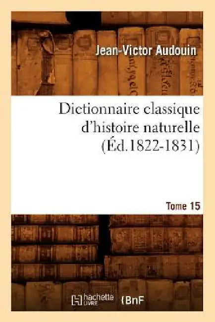 Dictionnaire Classique d'Histoire Naturelle. Tome 15 (Éd.1822-1831) by Jean-Victor Audouin
