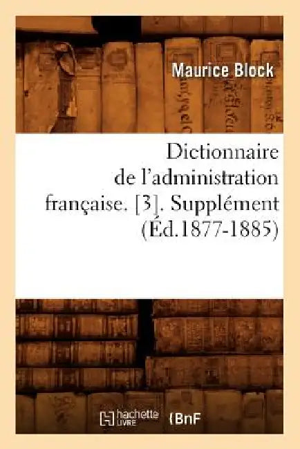 Dictionnaire de l'Administration Française. [3]. Supplément (Éd.1877-1885) by Maurice Block