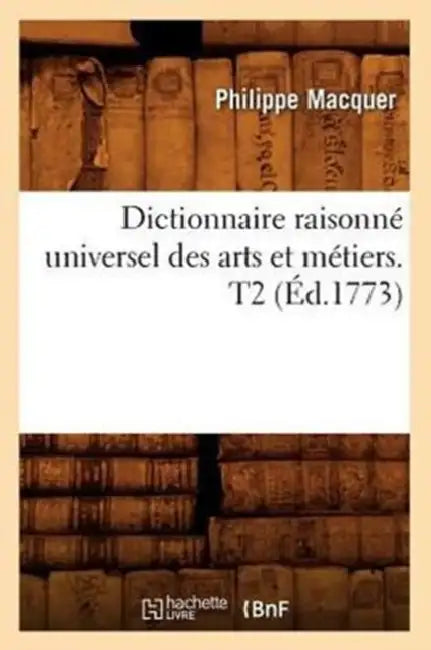 Dictionnaire Raisonné Universel Des Arts Et Métiers. T2 (Éd.1773) by Philippe Macquer