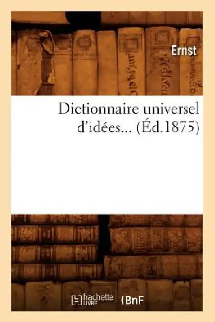 Dictionnaire Universel d'Idées. Tome 2 (Éd.1875) by Ernst