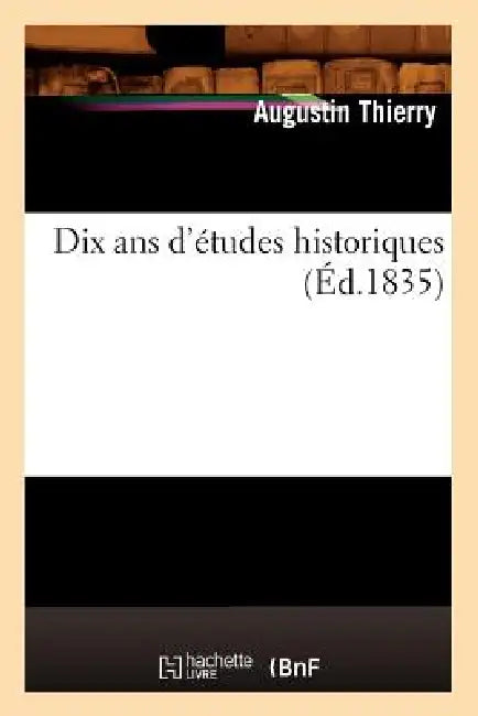 Dix ANS d'Études Historiques (Éd.1835) by Augustin Thierry