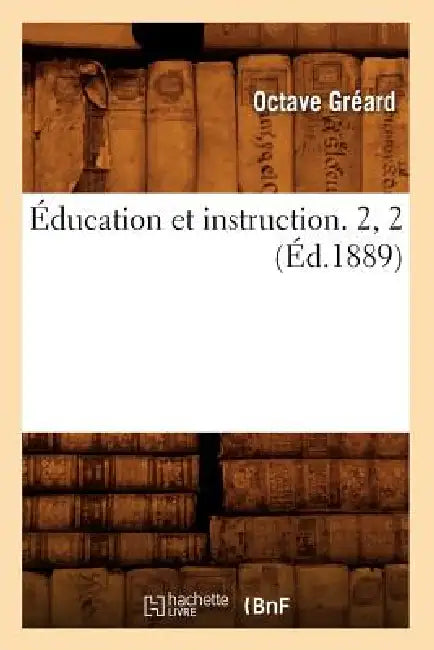 Éducation Et Instruction. 2, 2 (Éd.1889) by Octave Gréard