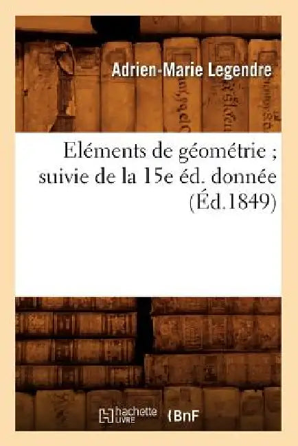 Eléments de Géométrie Suivie de la 15e Éd. Donnée (Éd.1849) by Adrien-Marie Legendre