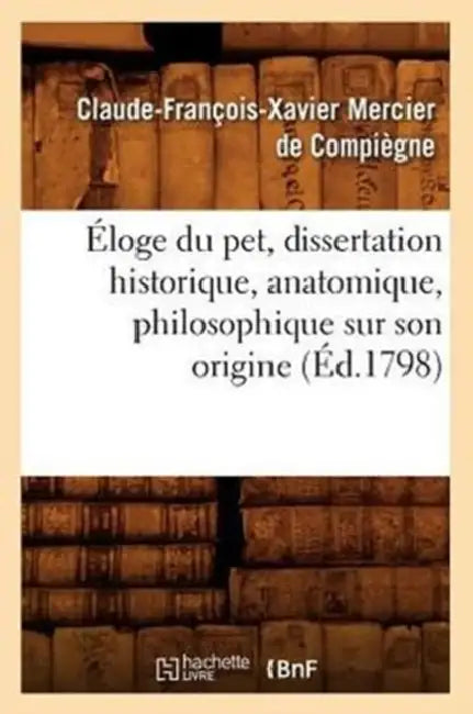 Éloge Du Pet, Dissertation Historique, Anatomique, Philosophique Sur Son Origine, (Éd.1798) by Claude-François-Xa Mercier de Compiègne