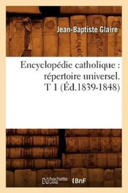 Encyclopédie Catholique: Répertoire Universel. T 1 (Éd.1839-1848) by Sans Auteur