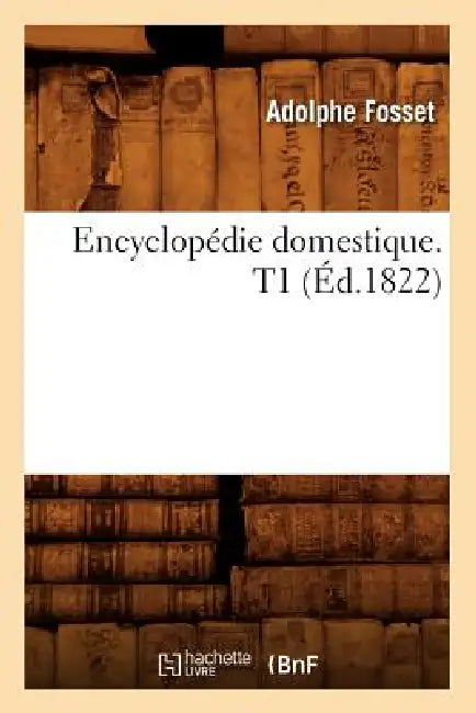 Encyclopédie Domestique. T1 (Éd.1822) by Adolphe Fosset