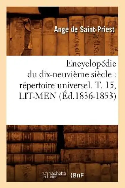 Encyclopédie Du Dix-Neuvième Siècle: Répertoire Universel. T. 15, Lit-Men (Éd.1836-1853) by Sans Auteur