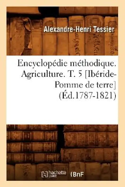 Encyclopédie Méthodique. Agriculture. T. 5 [Ibéride-Pomme de Terre] (Éd.1787-1821) by Alexandre-Henri Tessier