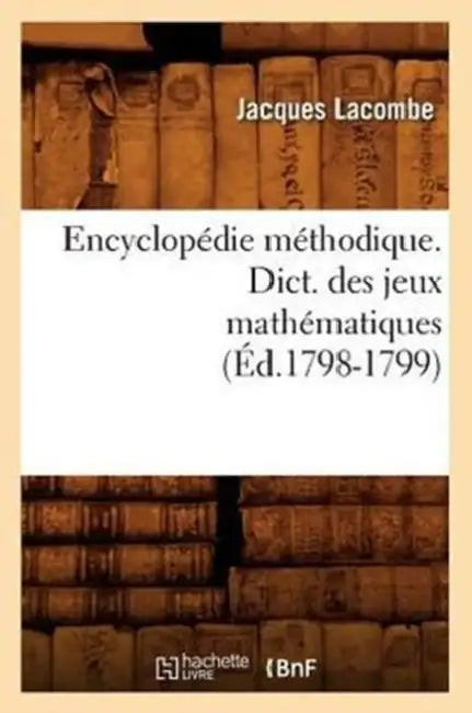 Encyclopédie Méthodique. Dict. Des Jeux Mathématiques (Éd.1798-1799) by Jacques Lacombe