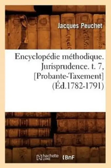 Encyclopédie Méthodique. Jurisprudence. T. 7, [Probante-Taxement] (Éd.1782-1791) by Peuchet J.