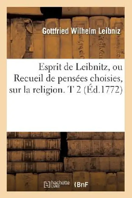 Esprit de Leibnitz, Ou Recueil de Pensées Choisies, Sur La Religion. T 2 (Éd.1772) by Gottfried Wilhelm Leibniz
