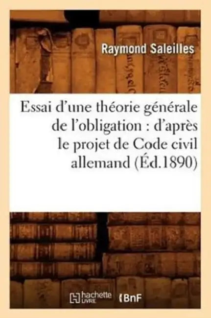 Essai d'Une Théorie Générale de l'Obligation: d'Après Le Projet de Code Civil Allemand (Éd.1890) by Raymond Saleilles