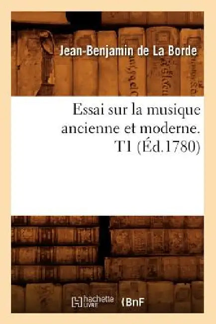Essai Sur La Musique Ancienne Et Moderne. T1 (Éd.1780) by Jean-Baptiste de Boyer La Borde