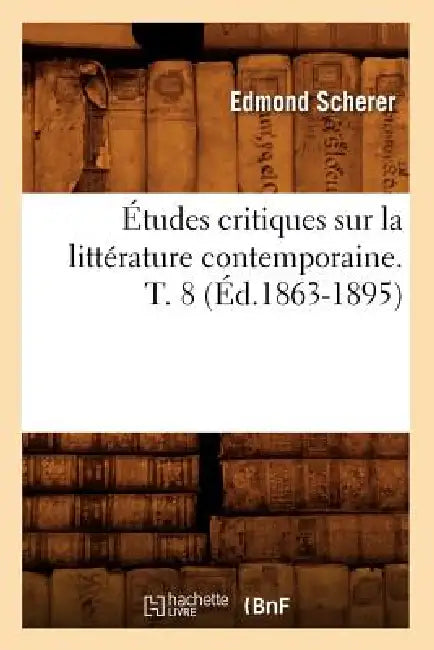 Études Critiques Sur La Littérature Contemporaine. T. 8 (Éd.1863-1895) by Edmond Scherer