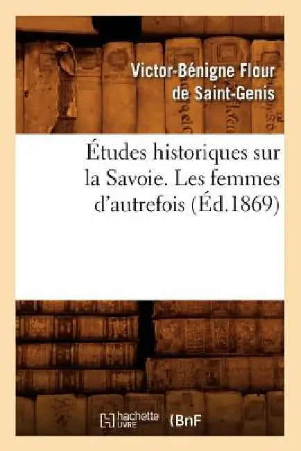 Études Historiques Sur La Savoie. Les Femmes d'Autrefois, (Éd.1869) by Victor-Bénigne Flour de Saint-Genis