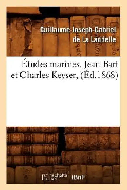 Études Marines. Jean Bart Et Charles Keyser, (Éd.1868) by Guillaume-Joseph-Gabriel De La Landelle