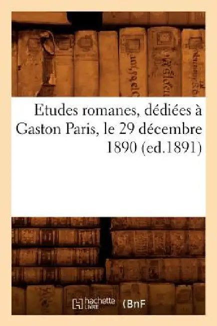 Etudes Romanes, Dédiées À Gaston Paris, Le 29 Décembre 1890 (Ed.1891) by Sans Auteur