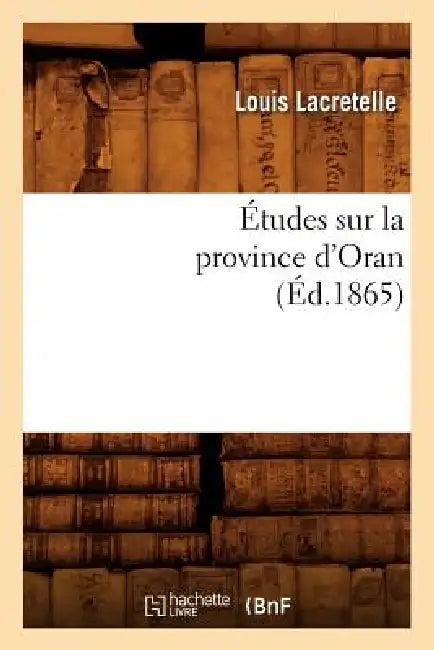Études Sur La Province d'Oran, (Éd.1865) by Louis Lacretelle