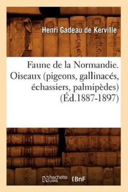 Faune de la Normandie. Oiseaux (Pigeons, Gallinacés, Échassiers, Palmipèdes) (Éd.1887-1897) by Henri Gadeau de Kerville
