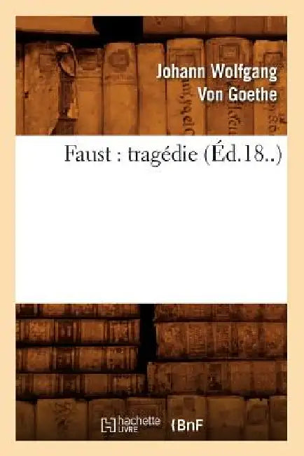 Faust: Tragédie (Éd.18..) by Johann Wolfgang Von Goethe