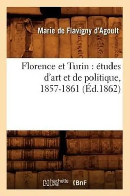 Florence Et Turin: Études d'Art Et de Politique, 1857-1861 (Éd.1862) by Georges de Soultrait