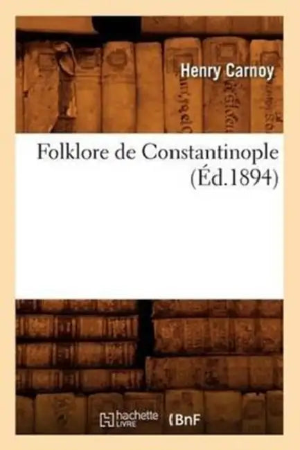Folklore de Constantinople (Éd.1894) by Henry Carnoy