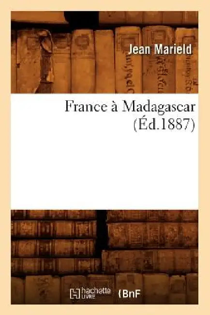 France À Madagascar (Éd.1887) by Jean Marield