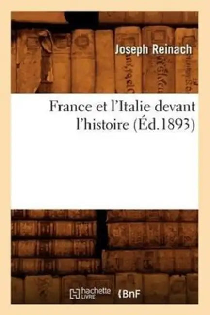 France Et l'Italie Devant l'Histoire (Éd.1893) by Joseph Reinach