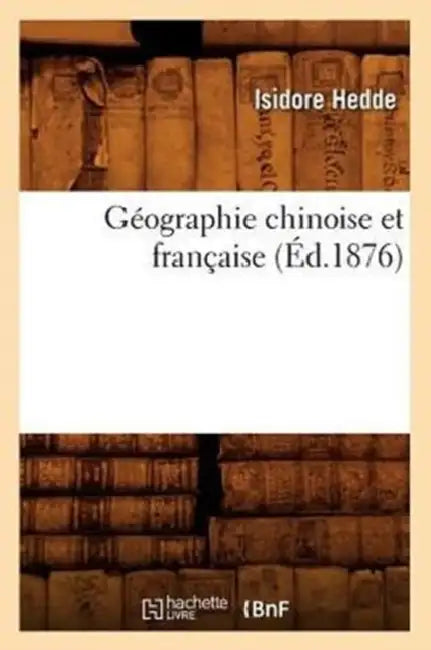 Géographie Chinoise Et Française (Éd.1876) by Isidore Hedde