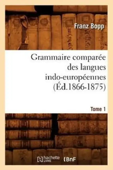Grammaire Comparée Des Langues Indo-Européennes. Tome 1 (Éd.1866-1875) by Franz Bopp