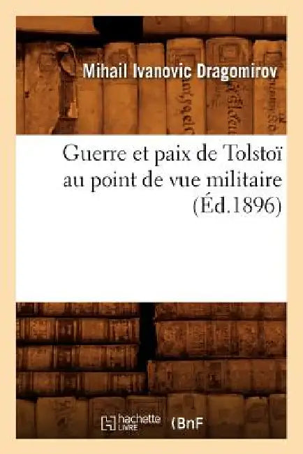 Guerre Et Paix de Tolstoï Au Point de Vue Militaire (Éd.1896) by Mihail Ivanovic Dragomirov