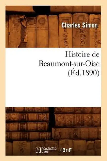 Histoire de Beaumont-Sur-Oise (Éd.1890) by Charles Simon