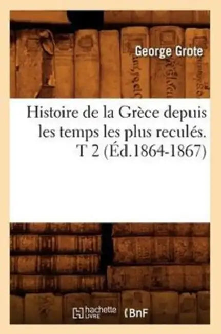 Histoire de la Grèce Depuis Les Temps Les Plus Reculés. T 2 (Éd.1864-1867) by George Grote