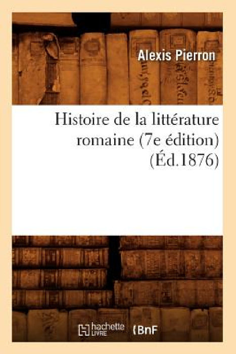 Histoire de la littérature romaine (7e édition) (Éd.1876) by Pierron a