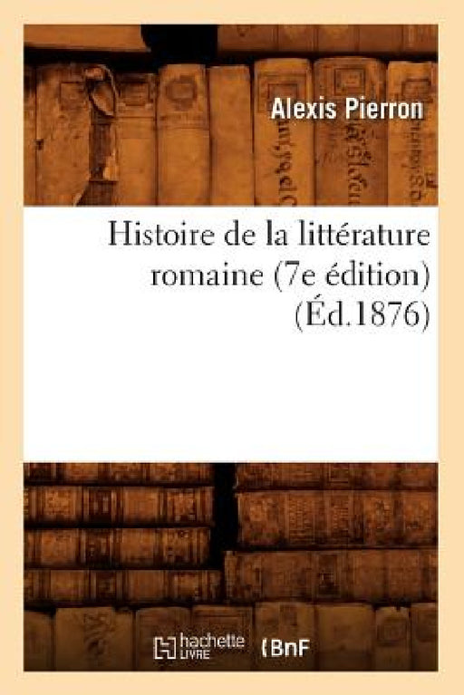 Histoire de la littérature romaine (7e édition) (Éd.1876) by Pierron a